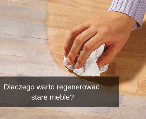 Dlaczego warto regenerować stare meble??