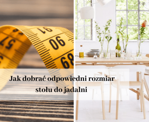 Jak dobrać odpowiedni rozmiar stołu do&nbsp;jadalni
