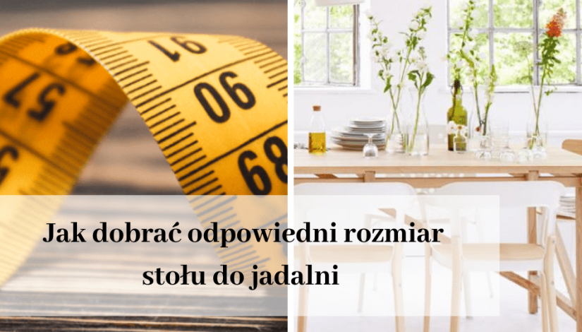 Jak dobrać odpowiedni rozmiar stołu do&nbsp;jadalni